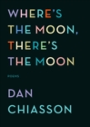 Image for Where&#39;s the Moon, There&#39;s the Moon: Poems