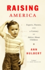 Image for Raising America: experts, parents, and a century of advice about children