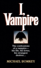 Image for I, Vampire: The Confessions of a Vampire - His Life, His Loves, His Strangest Desires ...