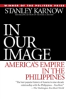 Image for In Our Image: America&#39;s Empire in the Philippines