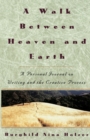 Image for A walk between heaven and earth: a personal journal on writing and the creative process