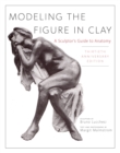 Image for Modeling the Figure in Clay, 30th Anniversary Edition: A Sculptor&#39;s Guide to Anatomy