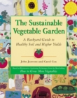 Image for The sustainable vegetable garden: a backyard guide to healthy soil and higher yields