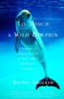 Image for To Touch a Wild Dolphin: A Journey of Discovery with the Sea&#39;s Most Intelligent Creatures