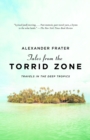 Image for Tales from the torrid zone: travels in the deep tropics
