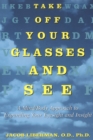 Image for Take Off Your Glasses and See: A Mind/Body Approach to Expanding Your Eyesight and Insight