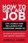 Image for How to Get Any Job, Second Edition: Career Launch and Re-Launch for Everyone Under 30 (or How to Avoid Living in Your Parents&#39; Basement)