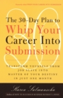 Image for 30-Day Plan to Whip Your Career Into Submission: Transform Yourself from Job Slave to Master of Your Destiny in Just One Month
