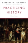 Image for Practicing History: Selected Essays