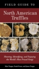 Image for Field guide to North American truffles: hunting, identifying, and enjoying the world&#39;s most prized fungi