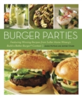 Image for Burger parties: recipes from Sutter Home Winery&#39;s Build a Better Burger Contest
