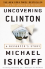 Image for Uncovering Clinton: a reporter&#39;s story