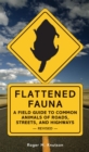 Image for Flattened Fauna, Revised: A Field Guide to Common Animals of Roads, Streets, and Highways