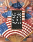 Image for Long May She Wave: A Graphic History of the American Flag