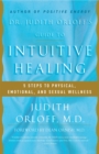 Image for Dr. Judith Orloff&#39;s Guide to Intuitive Healing: 5 Steps to Physical, Emotional, and Sexual Wellness