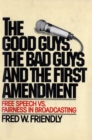 Image for Good Guys, the Bad Guys and the First Amendment: Free Speech Vs. Fairness in Broadcasting
