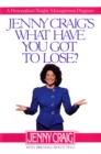 Image for Jenny Craig&#39;s what have you got to lose?: a personalized weight-management program
