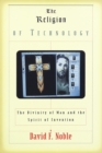 Image for The religion of technology: the divinity of man and the spirit of invention