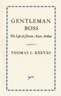 Image for Gentleman boss: the life of Chester Alan Arthur
