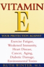 Image for Vitamin E: your protection against exercise fatigue, weakened immunity heart disease, cancer, aging, diabetic damage, environmental toxins