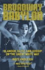 Image for Broadway Babylon: glamour, glitz and gossip on the Great White Way