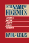 Image for In the name of eugenics: genetics and the uses of human heredity