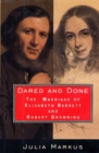 Image for Dared and done: the marriage of Elizabeth Barrett and Robert Browning