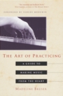 Image for The art of practicing: a guide to making music from the heart