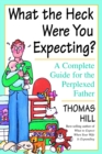 Image for What the Heck Were You Expecting?: A Complete Guide for the Perplexed Father