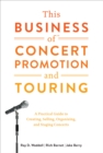 Image for This Business of Concert Promotion and Touring: A Practical Guide to Creating, Selling, Organizing, and Staging Concerts