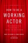 Image for How to be a working actor: the insider&#39;s guide to finding jobs in theater, film and television