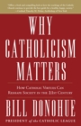 Image for Why Catholicism Matters : How Catholic Virtues Can Reshape Society in the Twenty-First Century