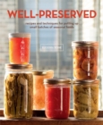 Image for Well-preserved: recipes and techniques for putting up small batches of seasonal foods