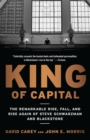 Image for King of capital  : the remarkable rise, fall, and rise again of Steve Schwarzman and Blackstone