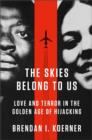 Image for The skies belong to us  : love and terror in the golden age of hijacking