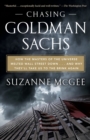 Image for Chasing Goldman Sachs  : how the masters of the universe melted Wall Street down, and why they&#39;ll take us to the brink again