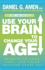Image for Use Your Brain to Change Your Age: Secrets to Look, Feel, and Think Younger Every Day