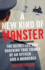 Image for A new kind of monster: the secret life and shocking true crimes of an officer---and a murderer