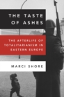 Image for The taste of ashes: the afterlife of totalitarianism in eastern Europe