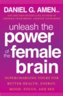 Image for Unleash the Power of the Female Brain : Supercharging Yours for Better Health, Energy, Mood, Focus, and Sex
