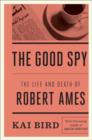 Image for The good spy  : the life and death of Robert Ames