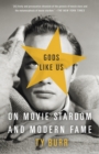 Image for Gods Like Us: On Movie Stardom and Modern Fame