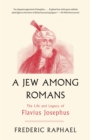 Image for A Jew among Romans: the life and legacy of Flavius Josephus