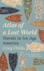 Image for Atlas of a Lost World: Travels in Ice Age America