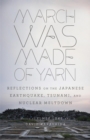 Image for March Was Made of Yarn : Reflections on the Japanese Earthquake, Tsunami, and Nuclear Meltdown