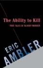 Image for The ability to kill: true tales of bloody murder