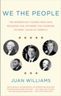 Image for We the People: The Modern-Day Figures Who Have Reshaped and Affirmed the Founding Fathers&#39; Vision of America