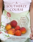 Image for A Southerly course: recipes &amp; stories from Close to home