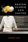 Image for Beaten, seared, and sauced: on becoming a chef at the Culinary Institute of America