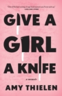 Image for Give a girl a knife: a memoir